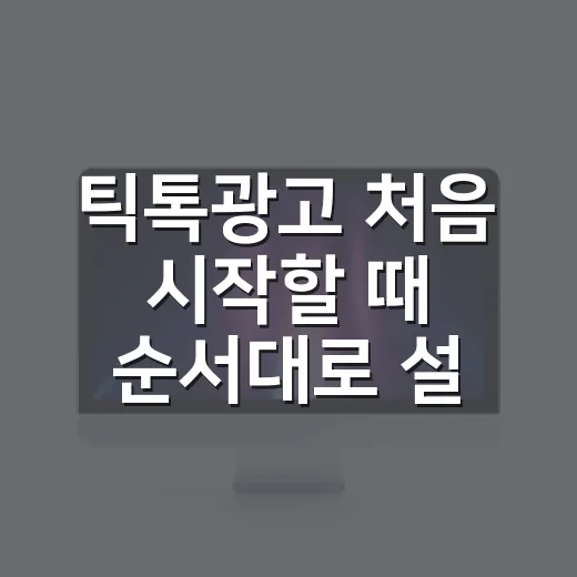 틱톡광고 처음 시작할 때 순서대로 설정하는 방법 - 요약