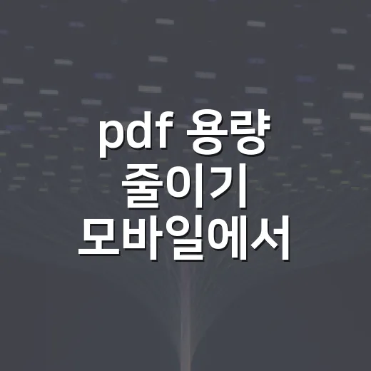 pdf 용량 줄이기 모바일에서 쉽게 하는 방법 - 요약