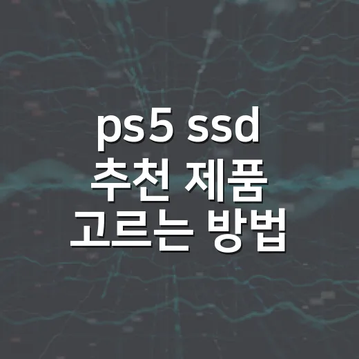 ps5 ssd 추천 제품 고르는 방법 - 요약