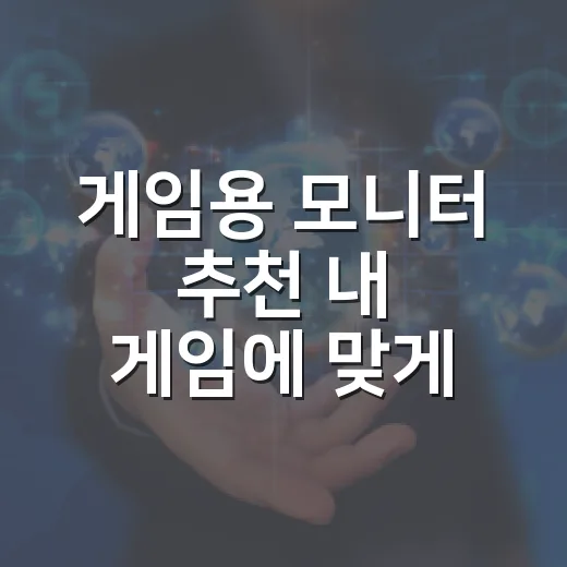 게임용 모니터 추천 내 게임에 맞게 고르는 방법 - 요약