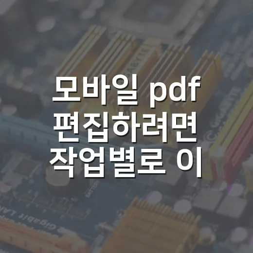 모바일 pdf 편집하려면 작업별로 이렇게 하세요 - 요약
