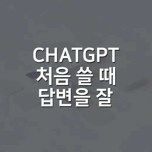 CHATGPT 처음 쓸 때 답변을 잘 받는 방법 - 요약
