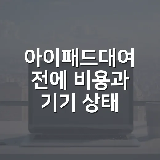 아이패드대여 전에 비용과 기기 상태 확인하는 방법 - 요약