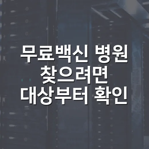 무료백신 병원 찾으려면 대상부터 확인하세요 - 요약