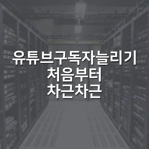 유튜브구독자늘리기 처음부터 차근차근 하는 방법 - 요약