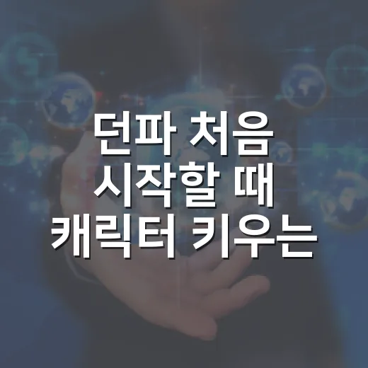 던파 처음 시작할 때 캐릭터 키우는 방법 - 요약