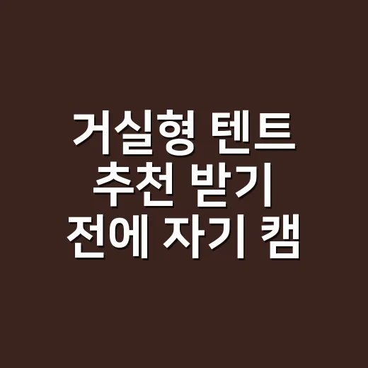 거실형 텐트 추천 받기 전에 자기 캠핑 스타일부터 맞추는 방법 - 요약