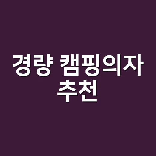 경량 캠핑의자 추천, 백패킹과 차박에 맞게 고르는 방법 - 요약
