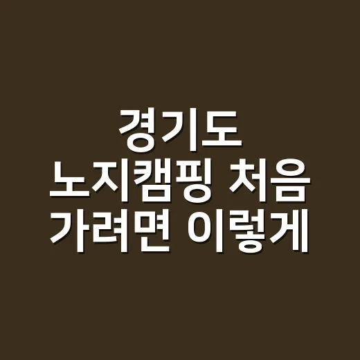 경기도 노지캠핑 처음 가려면 이렇게 자리 잡는 방법 - 요약