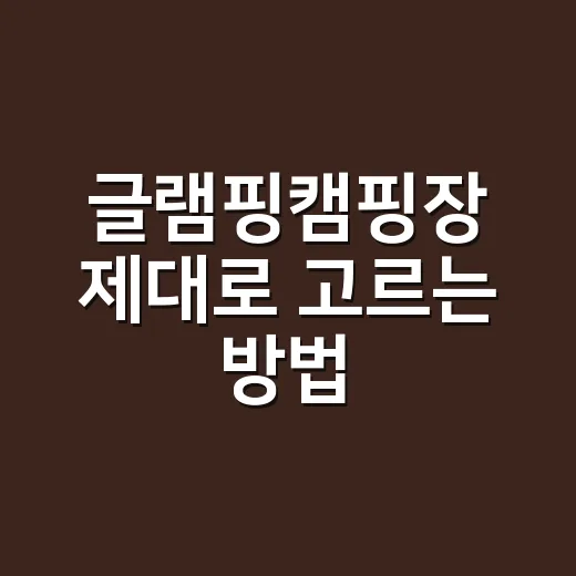 글램핑캠핑장 제대로 고르는 방법, 초보가 돈 아끼려면 이렇게 보세요 - 요약