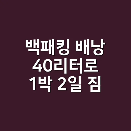백패킹 배낭 40리터로 1박 2일 짐 꾸리는 방법 - 요약