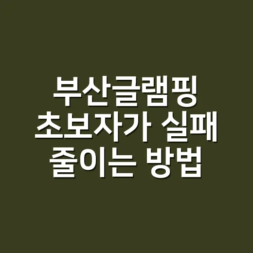 부산글램핑 초보자가 실패 줄이는 방법, 바다뷰보다 먼저 볼 것들 - 요약