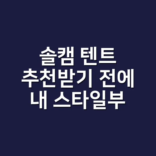 솔캠 텐트 추천받기…