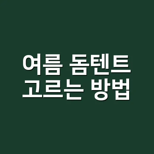 여름 돔텐트 고르는 방법, 더위와 비를 같이 버티려면 이렇게 봅니다 - 요약