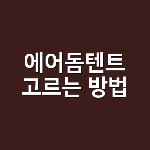 에어돔텐트 고르는 방법, 초보가 실패 줄이려면 이렇게 보세요 - 요약