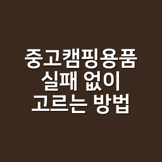 중고캠핑용품 실패 없이 고르는 방법, 초보자는 이렇게 보세요 - 요약