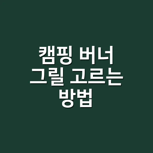 캠핑 버너 그릴 고르는 방법, 초보가 돈 덜 쓰려면 이렇게 보세요 - 요약