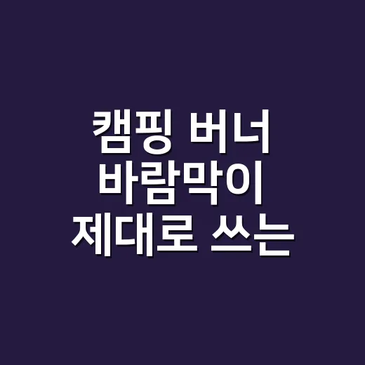 캠핑 버너 바람막이 제대로 쓰는 방법, 초보가 놓치기 쉬운 거리와 높이 - 요약