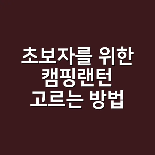 초보자를 위한 캠핑랜턴 고르는 방법, 밝기보다 먼저 볼 것들 - 요약