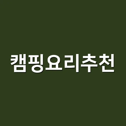 캠핑요리추천, 초보도 짐 줄이고 맛있게 먹는 방법 - 요약