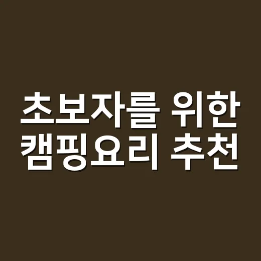 초보자를 위한 캠핑요리 추천, 짐 줄이면서 든든하게 먹는 방법 - 요약