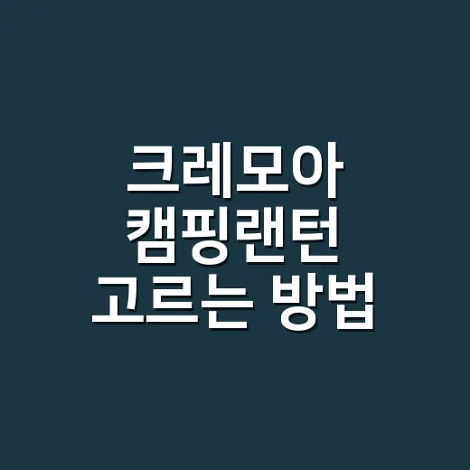 크레모아 캠핑랜턴 고르는 방법, 초보가 돈 덜 쓰려면 이렇게 - 요약