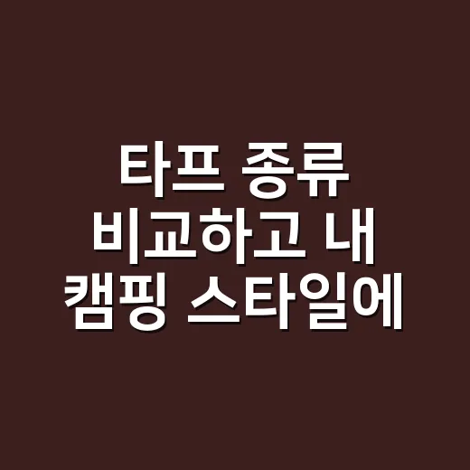 타프 종류 비교하고 내 캠핑 스타일에 맞게 고르는 방법 - 요약