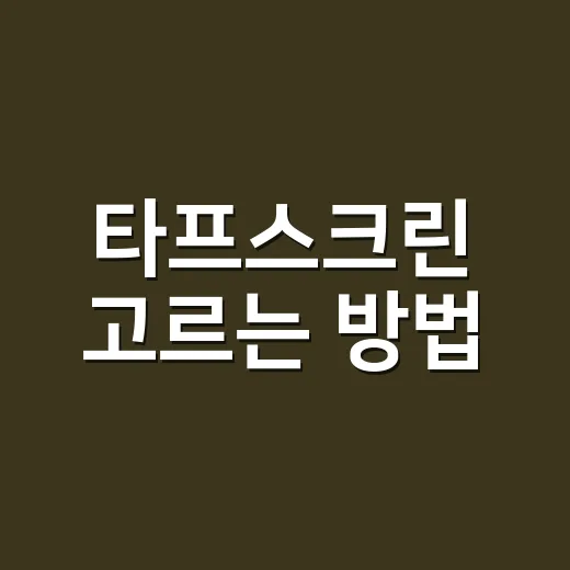 타프스크린 고르는 방법, 초보가 실패 줄이려면 이렇게 - 요약