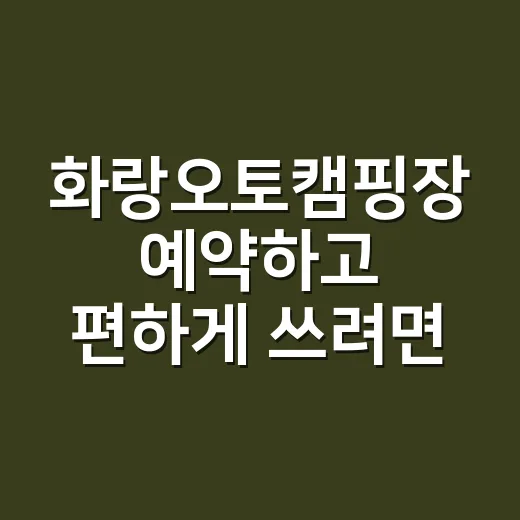 화랑오토캠핑장 예약하고 편하게 쓰려면 이렇게 잡으세요 - 요약