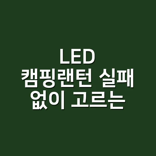 LED 캠핑랜턴 실패 없이 고르는 방법 - 요약