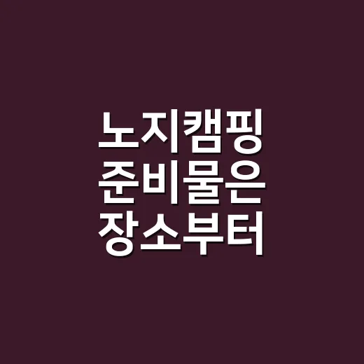 노지캠핑 준비물은 장소부터 확인하는 방법 - 요약