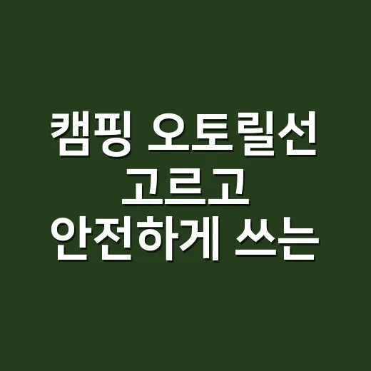 캠핑 오토릴선 고르고 안전하게 쓰는 방법 - 요약