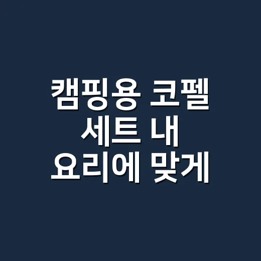 캠핑용 코펠 세트 내 요리에 맞게 고르는 방법 - 요약