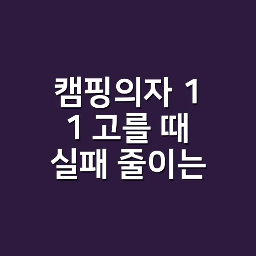 캠핑의자 1 1 고를 때 실패 줄이는 방법 - 요약