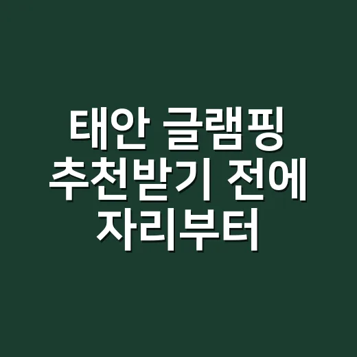 태안 글램핑 추천받기 전에 자리부터 고르는 방법 - 요약