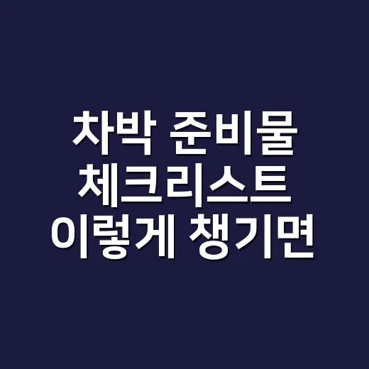 차박 준비물 체크리스트 이렇게 챙기면 짐이 준다 - 요약