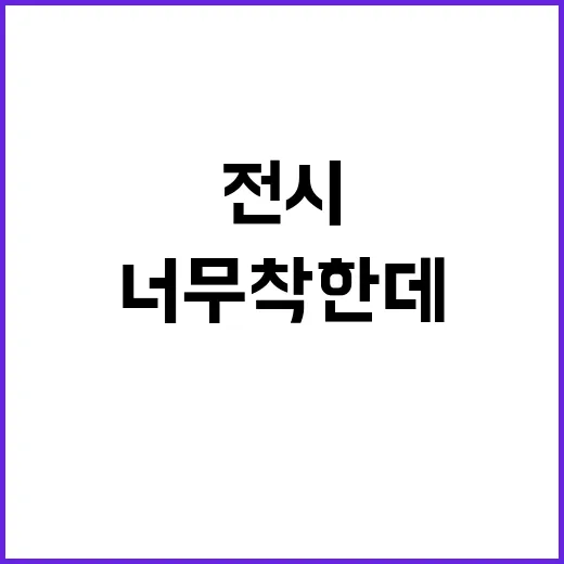 너무 착한데, 전 틀린 건 아닌데 전시정보 찾다가 묘하게 찔렸던 후기 - 요약