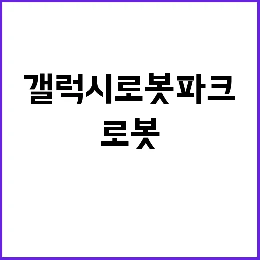 갤럭시 로봇파크 현장 콘텐츠처럼 봤더니, K팝 예능의 다음 장면이 보였다 - 요약