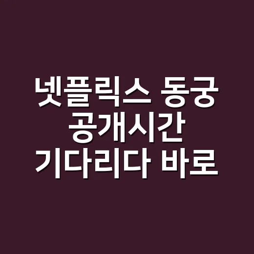 넷플릭스 동궁 공개시간 기다리다 바로 눌러본 정주행 전 체크 후기 - 요약