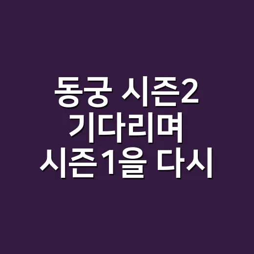 동궁 시즌2 기다리며 시즌1을 다시 달려봤더니 보인 것들 - 요약