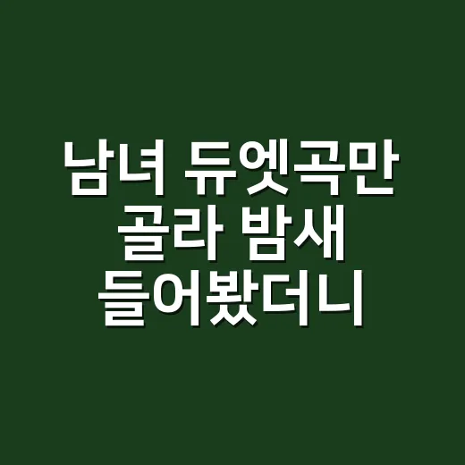 남녀 듀엣곡만 골라 밤새 들어봤더니, 드라마보다 더 진한 장면들이 있었다 - 요약