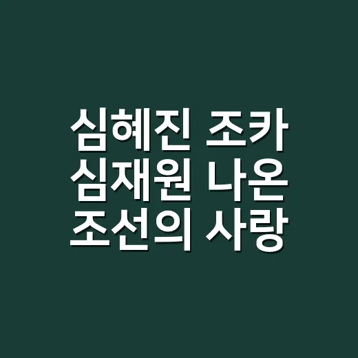 심혜진 조카 심재원 나온 조선의 사랑꾼을 보고 괜히 울컥했던 후기 - 요약