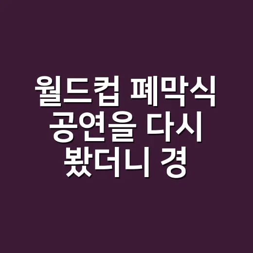 월드컵 폐막식 공연을 다시 봤더니 경기만큼 기억나는 순간들이 있었다 - 요약
