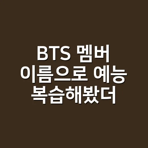 BTS 멤버 이름으로 예능 복습해봤더니, 캐릭터가 더 또렷하게 보였다 - 요약