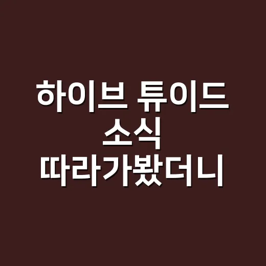 하이브 튜이드 소식 따라가봤더니, 지효 동생 박서연 합류보다 더 눈에 들어온 것들 - 요약