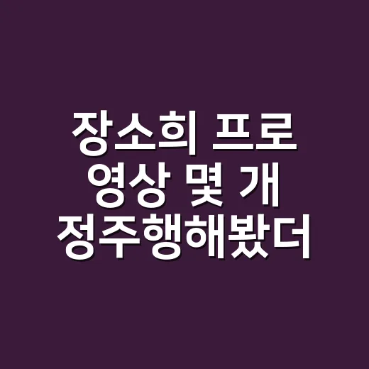 장소희 프로 영상 몇 개 정주행해봤더니 보인 진짜 매력 - 요약