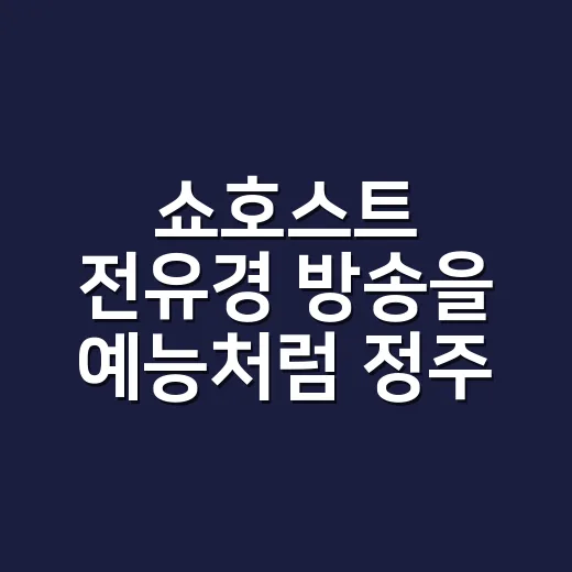 쇼호스트 전유경 방송을 예능처럼 정주행해봤더니 보인 진짜 관전 포인트 - 요약