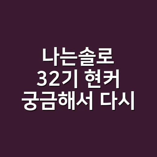 나는솔로 32기 현커 궁금해서 다시 봤더니, 진짜 재미는 최종 선택 뒤에 있었다 - 요약