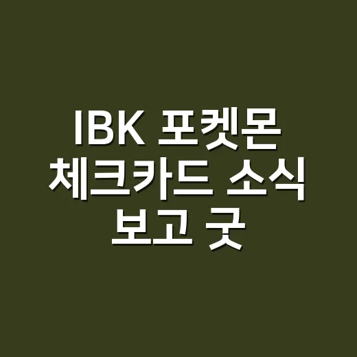 IBK 포켓몬 체크카드 소식 보고 굿즈 예능처럼 따져본 후기