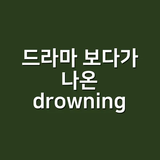 드라마 보다가 나온 drowning, 그냥 물에 빠진 뜻인 줄 알았는데 - 요약